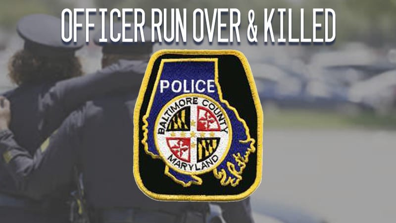 Baltimore County, MD – Officer Run Over & Killed