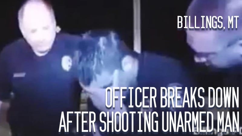 Billings, MT – Officer Breaks Down after Shooting Unarmed Man