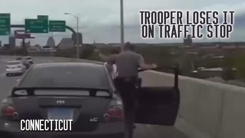 Connecticut – Trooper Loses it on Traffic Stop
