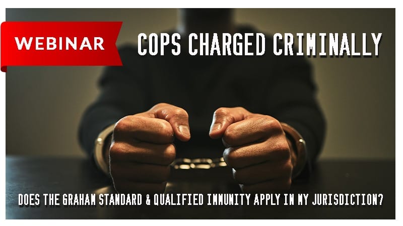Cops Charged Criminally – Does the Graham Standard & Qualified Immunity Apply in My Jurisdiction?