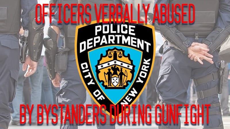 NYPD – Officers Verbally Abused by Bystanders During Gunfight