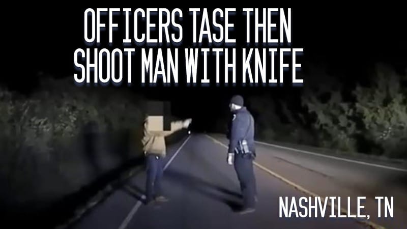 Nashville, TN – Officers Tase then Shoot Man with Knife