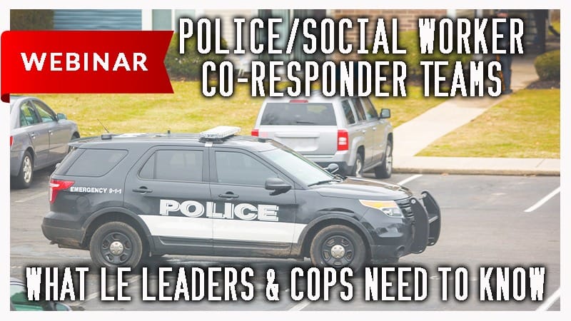 Police/Social Worker Co-Response Teams: What LE Leaders & Cops Need to Know