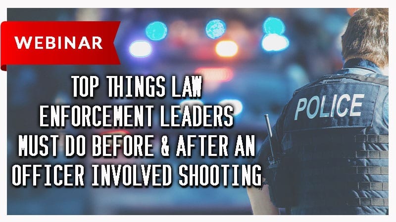 Top Things Law Enforcement Leaders Must Do Before & After an OIS